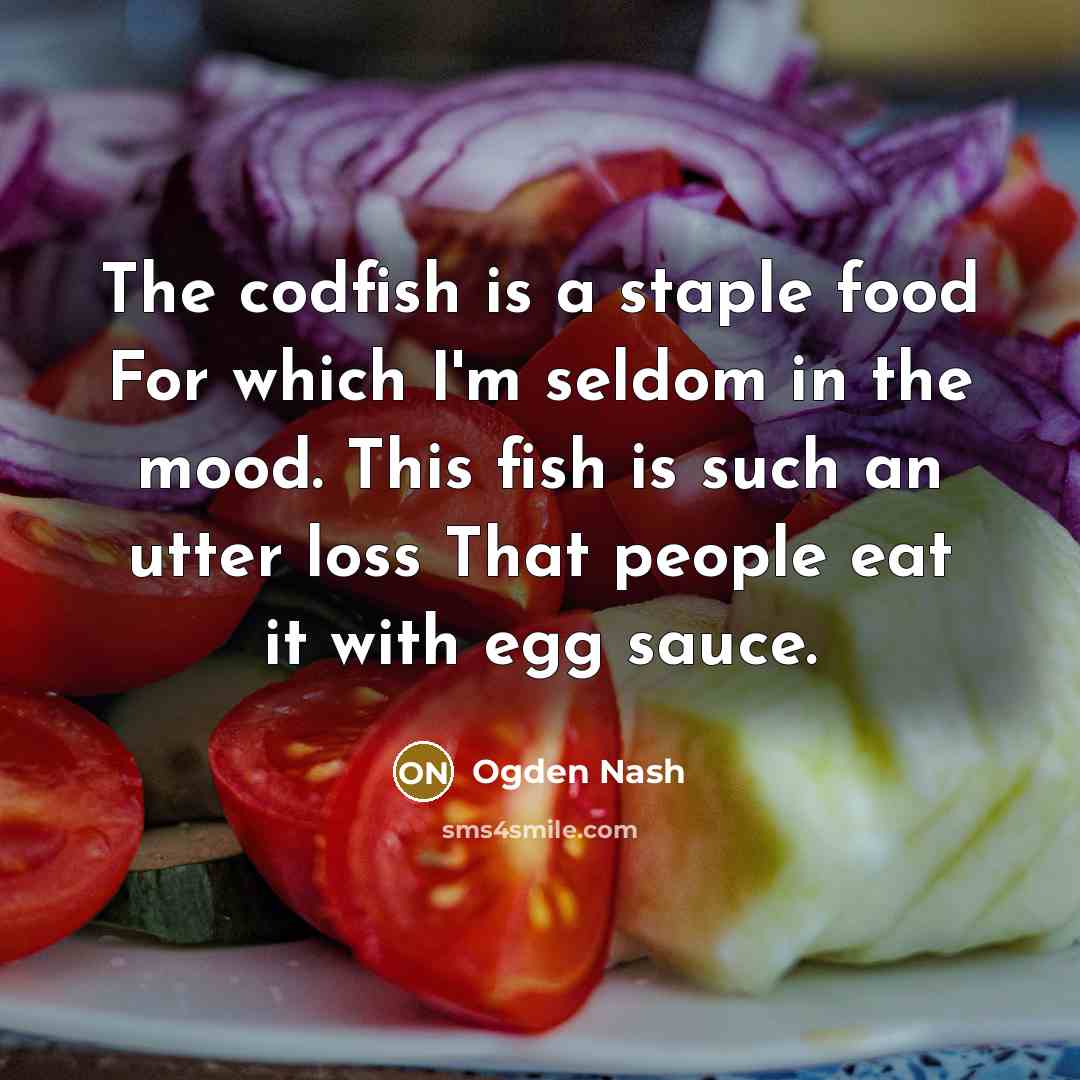 “The codfish is a staple food For which I'm seldom…” quote by Ogden Nash