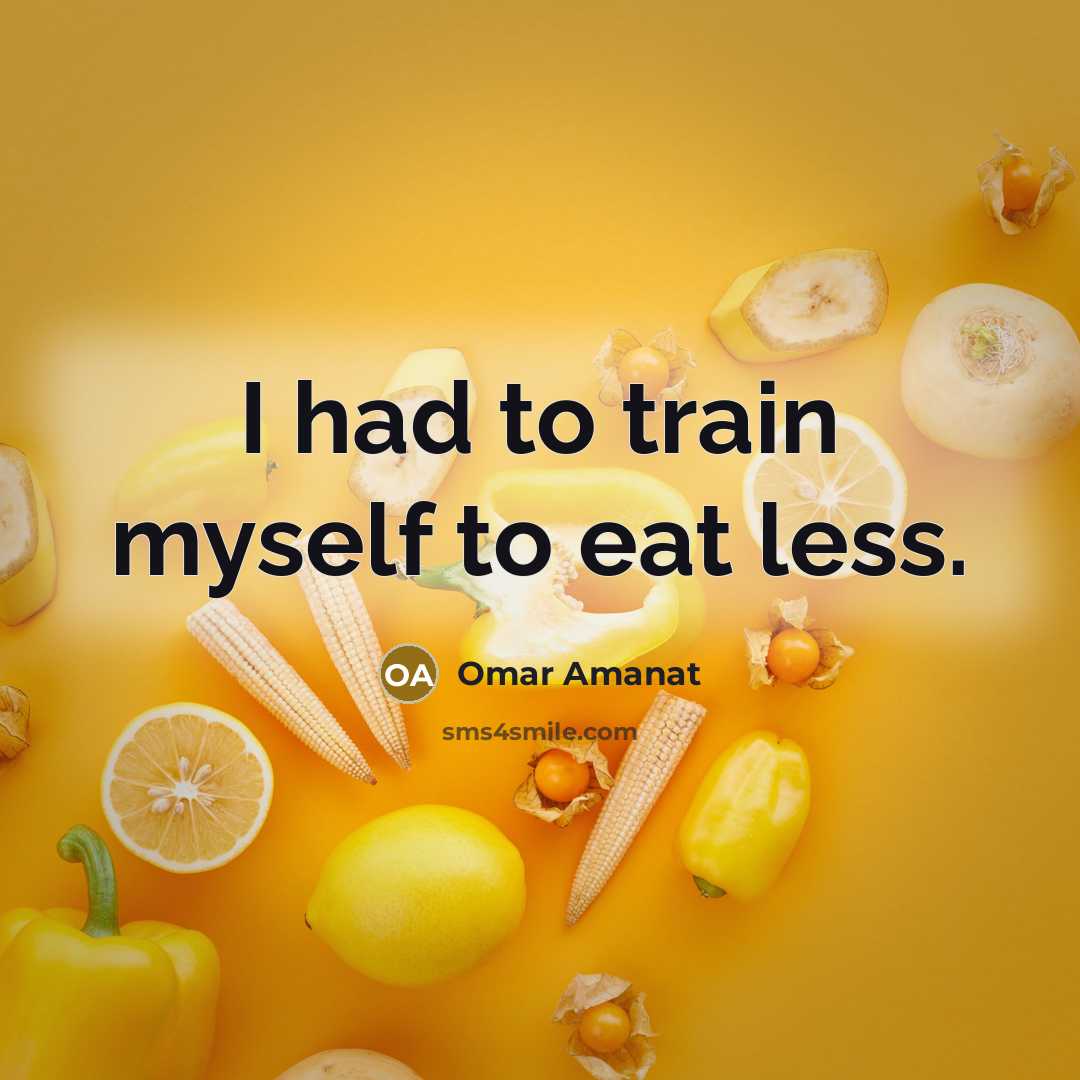 “I had to train myself to eat less.…” quote by Omar Amanat