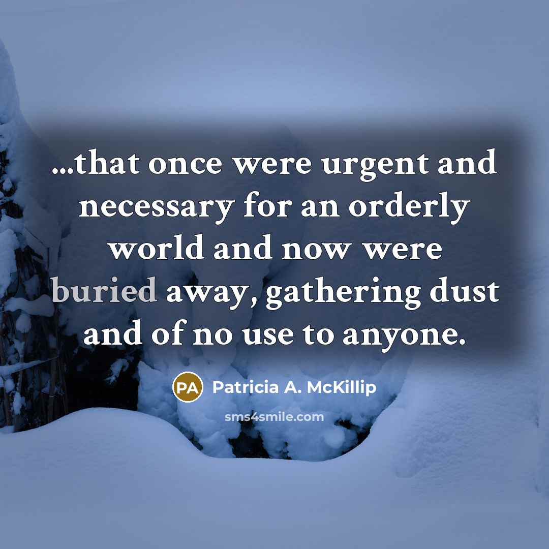 “...that once were urgent and necessary for an orderly world…” quote by Patricia A. McKillip