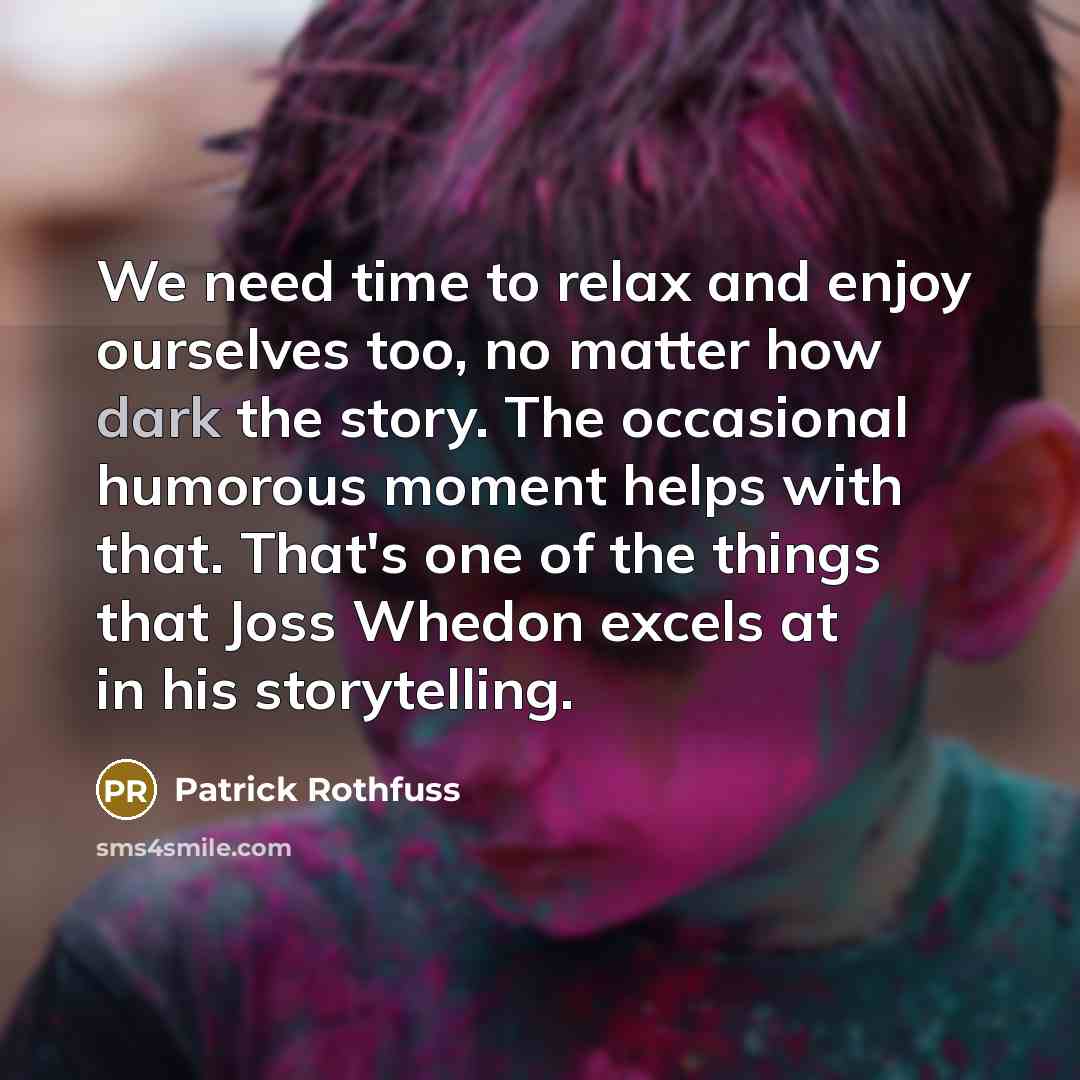 “We need time to relax and enjoy ourselves too, no…” quote by Patrick Rothfuss