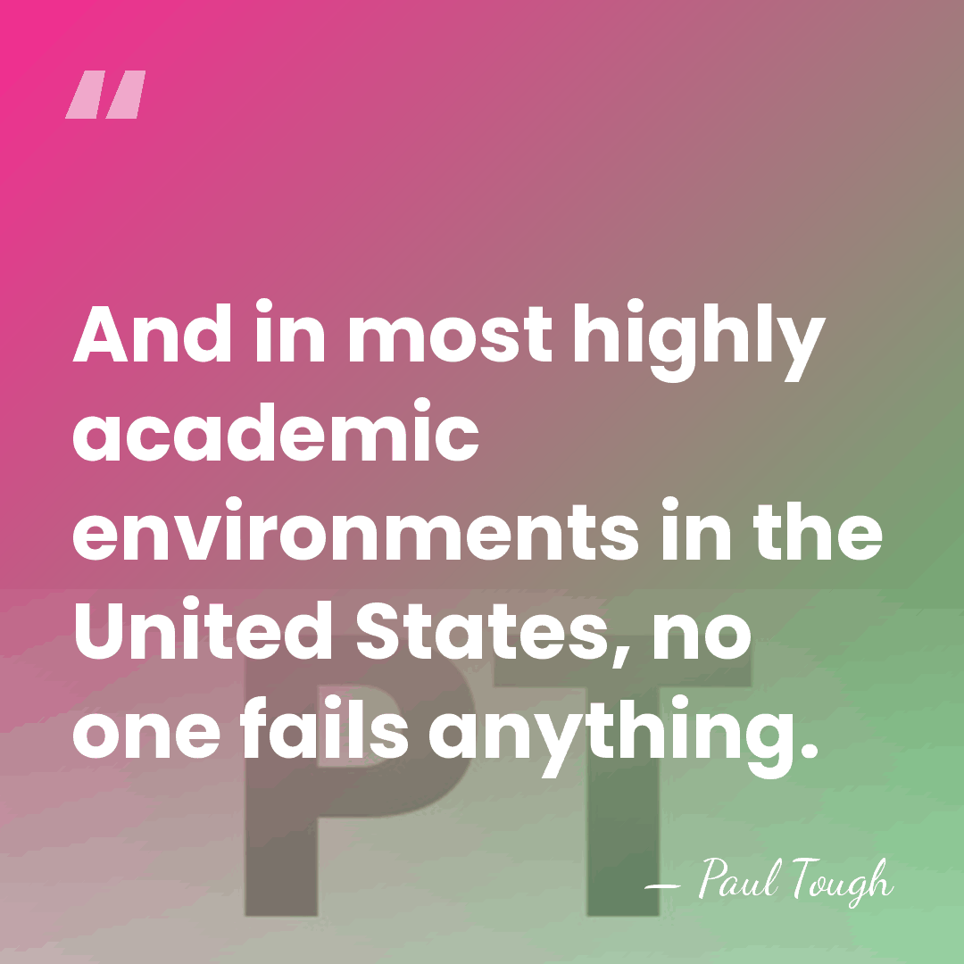 And in most highly academic environments in the United States, no one&hellip; - Paul Tough