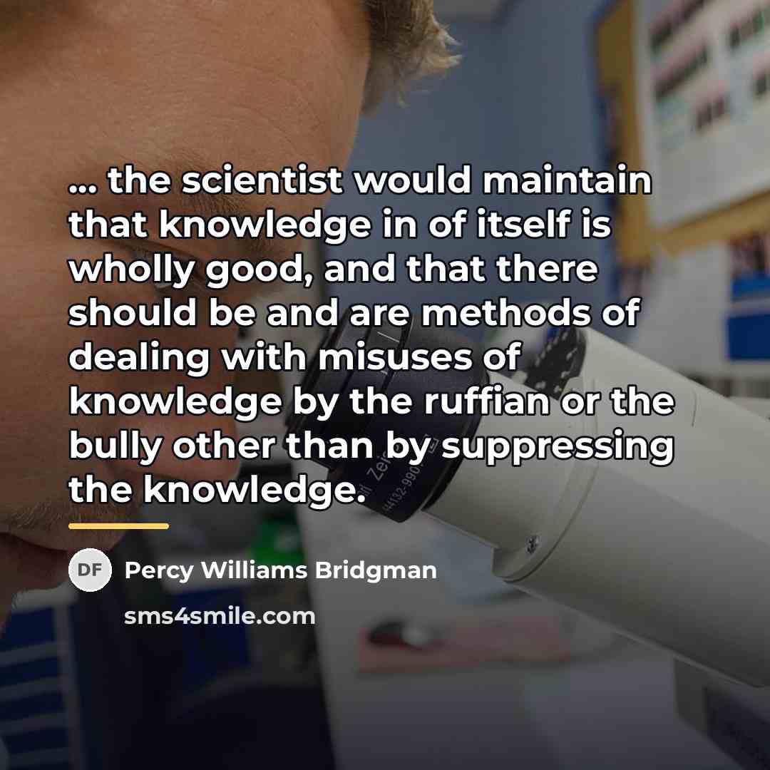 “... the scientist would maintain that knowledge in of itself…” quote by Percy Williams Bridgman
