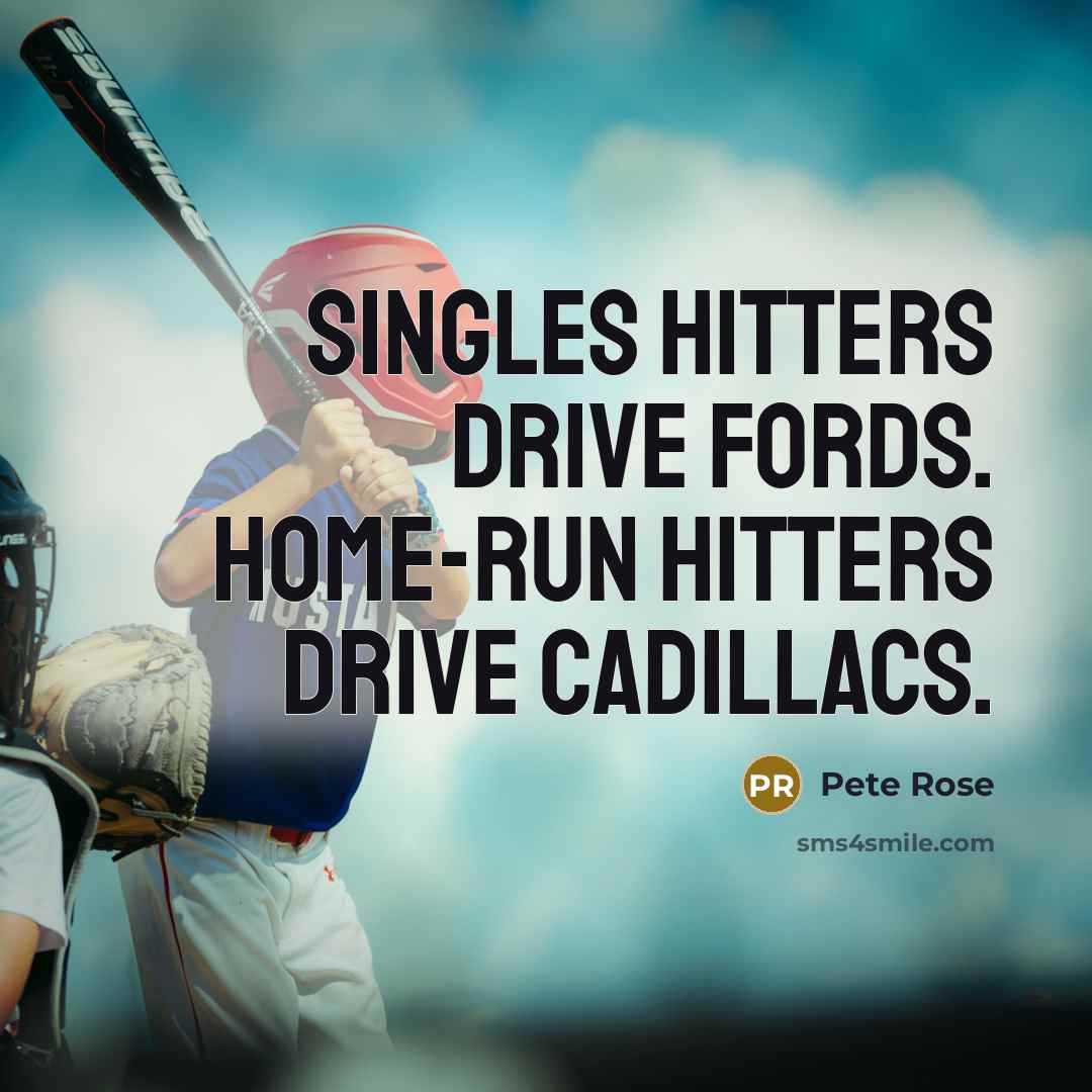 “Singles hitters drive Fords. Home-run hitters drive Cadillacs.” quote by Pete Rose