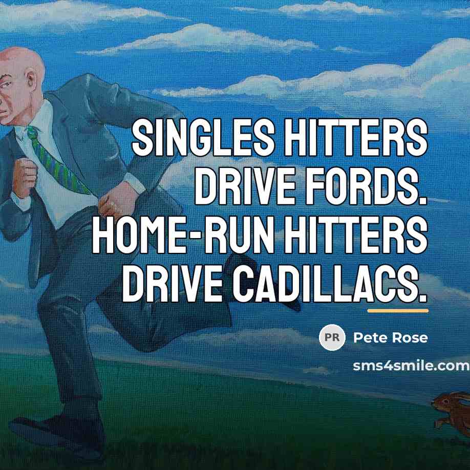 “Singles hitters drive Fords. Home-run hitters drive Cadillacs.…” quote by Pete Rose