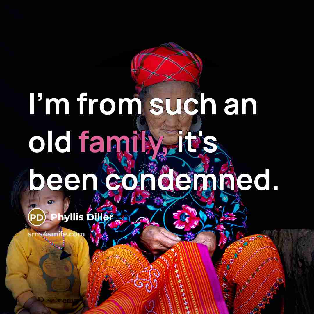 “I'm from such an old family, it's been condemned.…” quote by Phyllis Diller