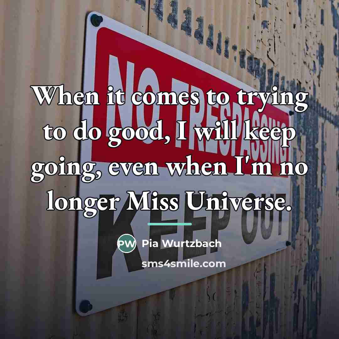 “When it comes to trying to do good, I will…” quote by Pia Wurtzbach