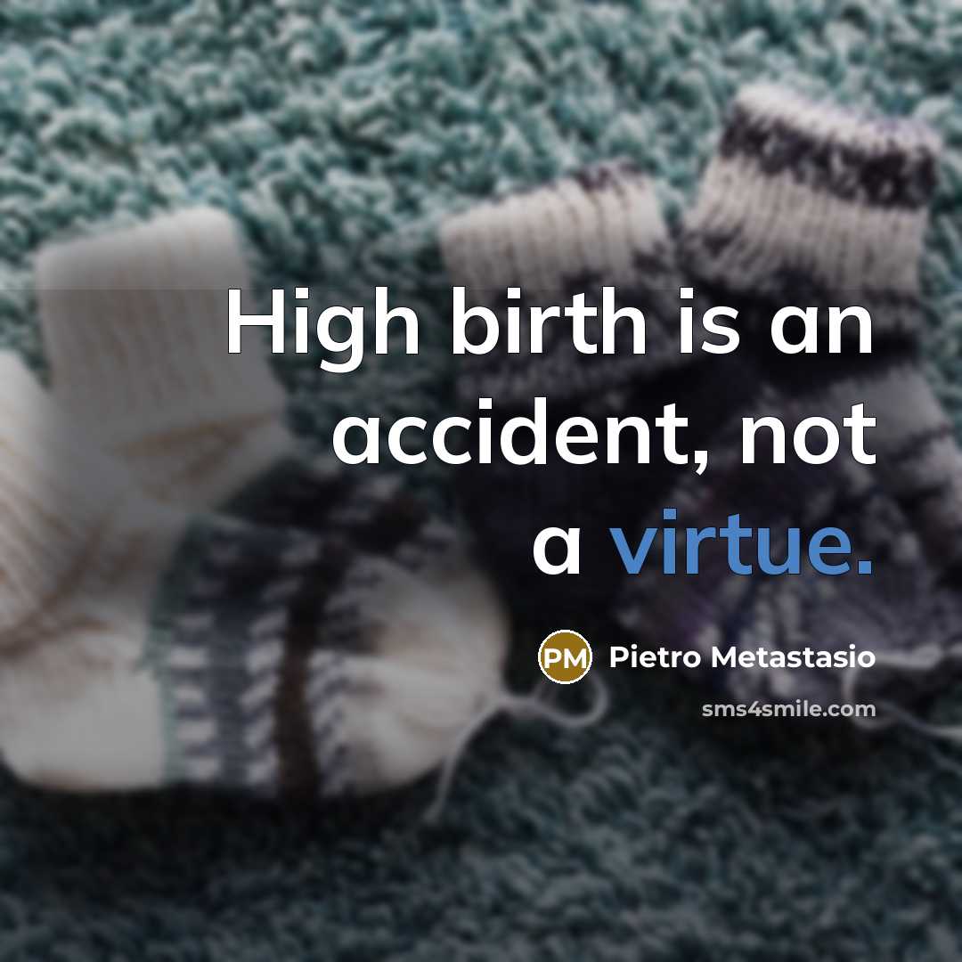 “High birth is an accident, not a virtue.” quote by Pietro Metastasio