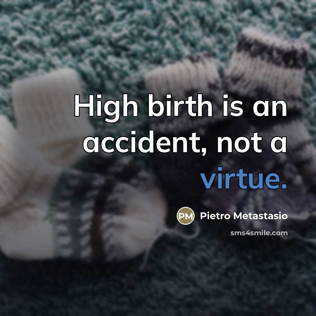 “High birth is an accident, not a virtue.…” quote by Pietro Metastasio