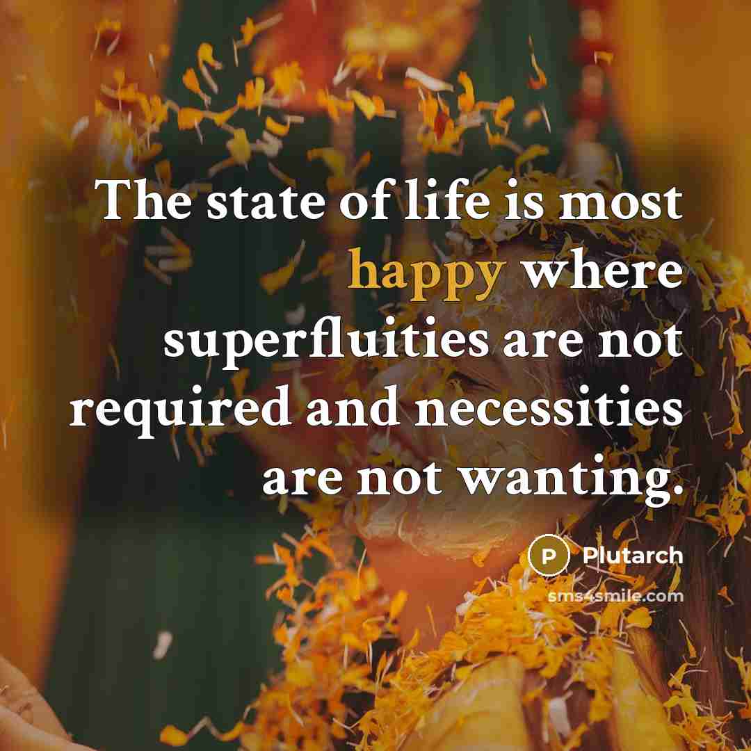 “The state of life is most happy where superfluities are…” quote by Plutarch