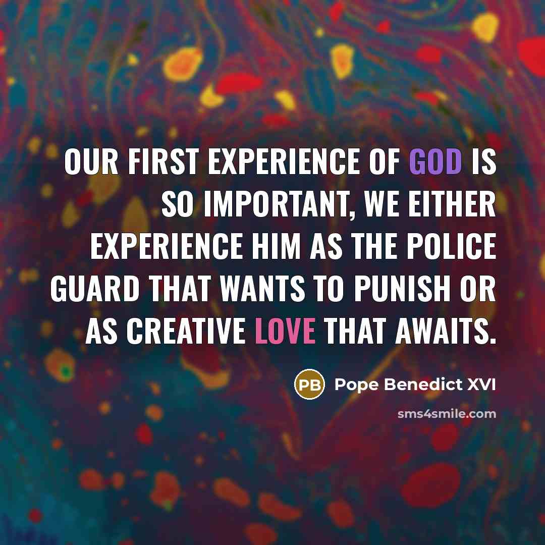 “Our first experience of God is so important, we either…” quote by Pope Benedict XVI