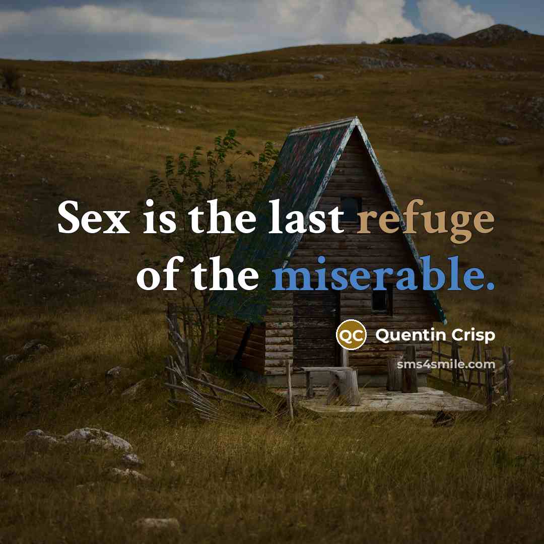“Sex is the last refuge of the miserable.…” quote by Quentin Crisp