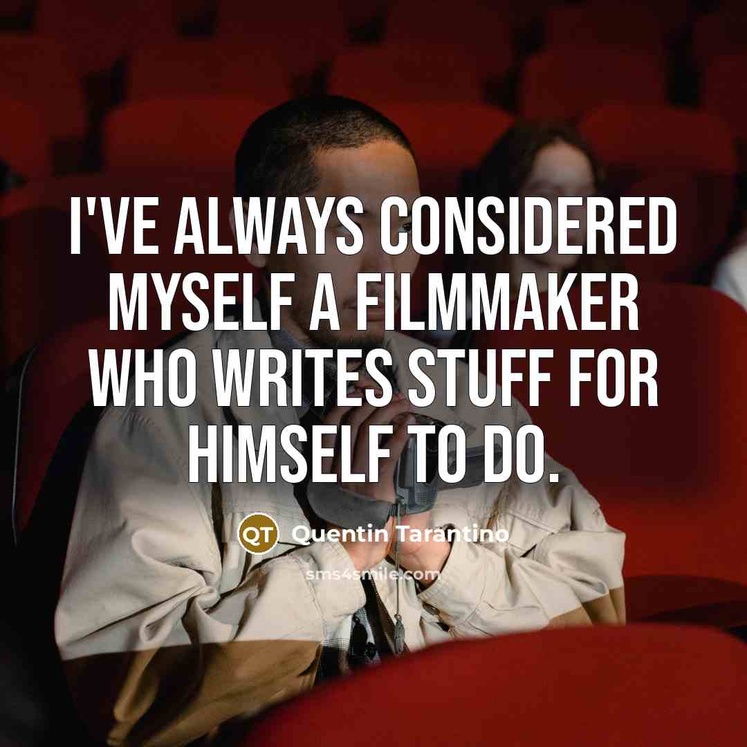 “I've always considered myself a filmmaker who writes stuff for…” quote by Quentin Tarantino
