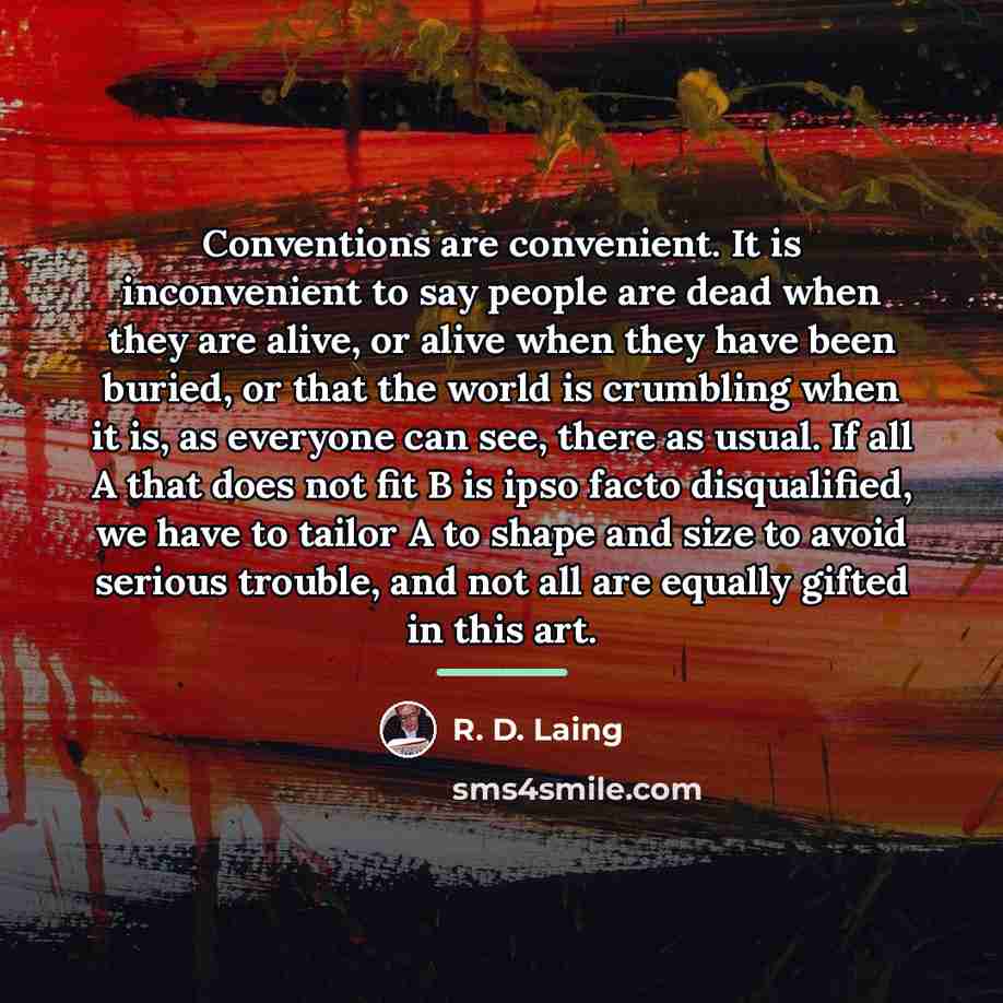 “Conventions are convenient. It is inconvenient to say people are…” quote by R. D. Laing