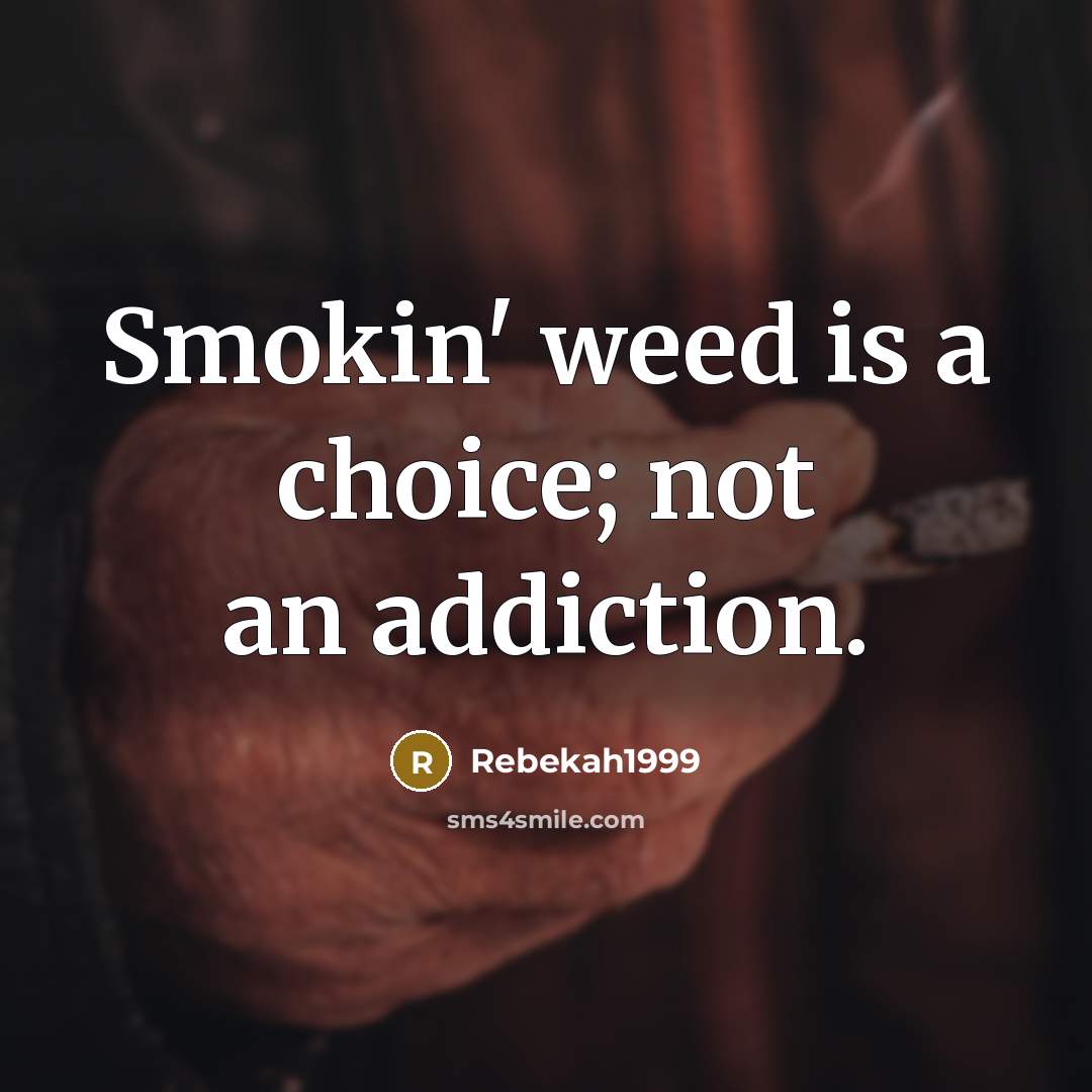 “Smokin' weed is a choice; not an addiction.…” quote by Rebekah1999