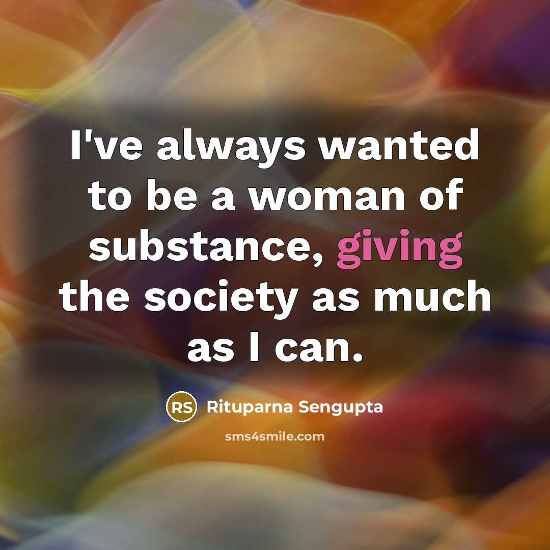 “I've always wanted to be a woman of substance, giving…” quote by Rituparna Sengupta