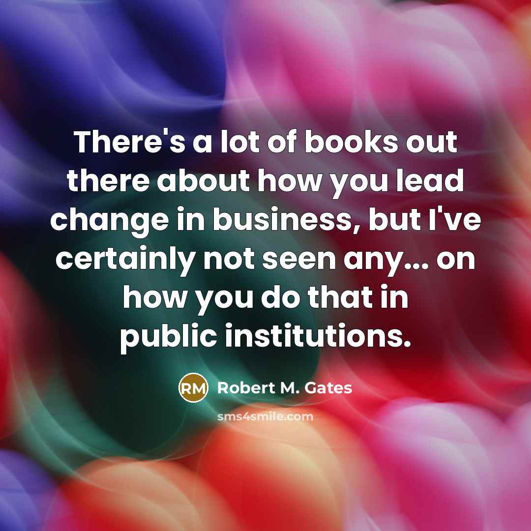 “There's a lot of books out there about how you…” quote by Robert M. Gates