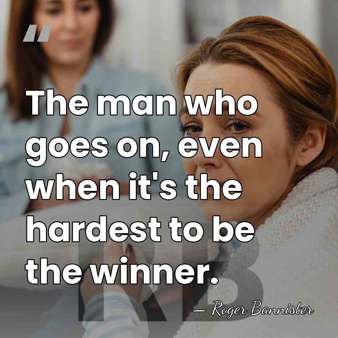 The man who goes on, even when it's the hardest to be&hellip; - Roger Bannister