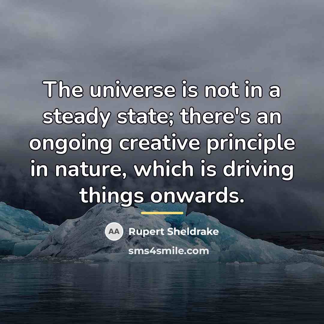 “The universe is not in a steady state; there's an…” quote by Rupert Sheldrake