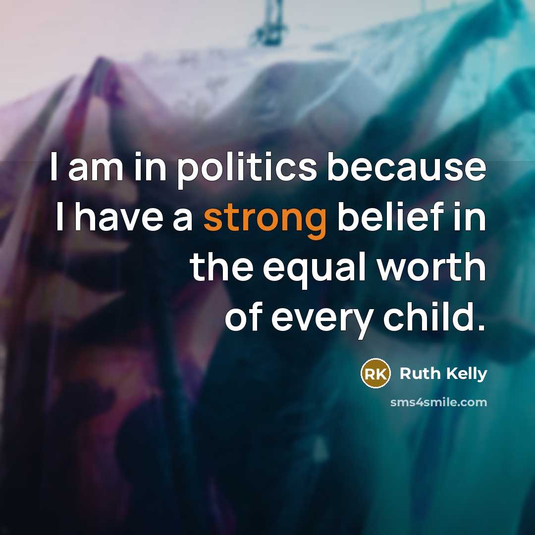 “I am in politics because I have a strong belief…” quote by Ruth Kelly