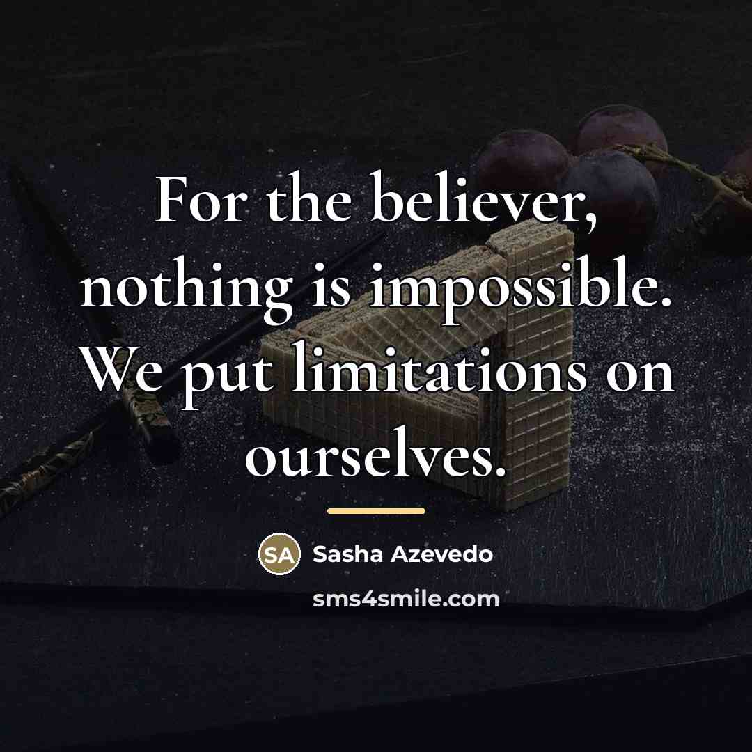 “For the believer, nothing is impossible. We put limitations on…” quote by Sasha Azevedo