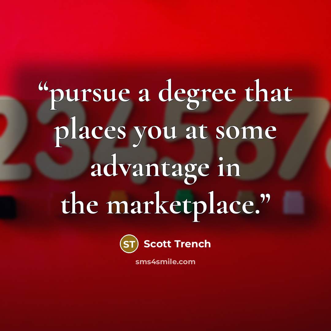 “pursue a degree that places you at some advantage in the marketplace.” quote by Scott Trench