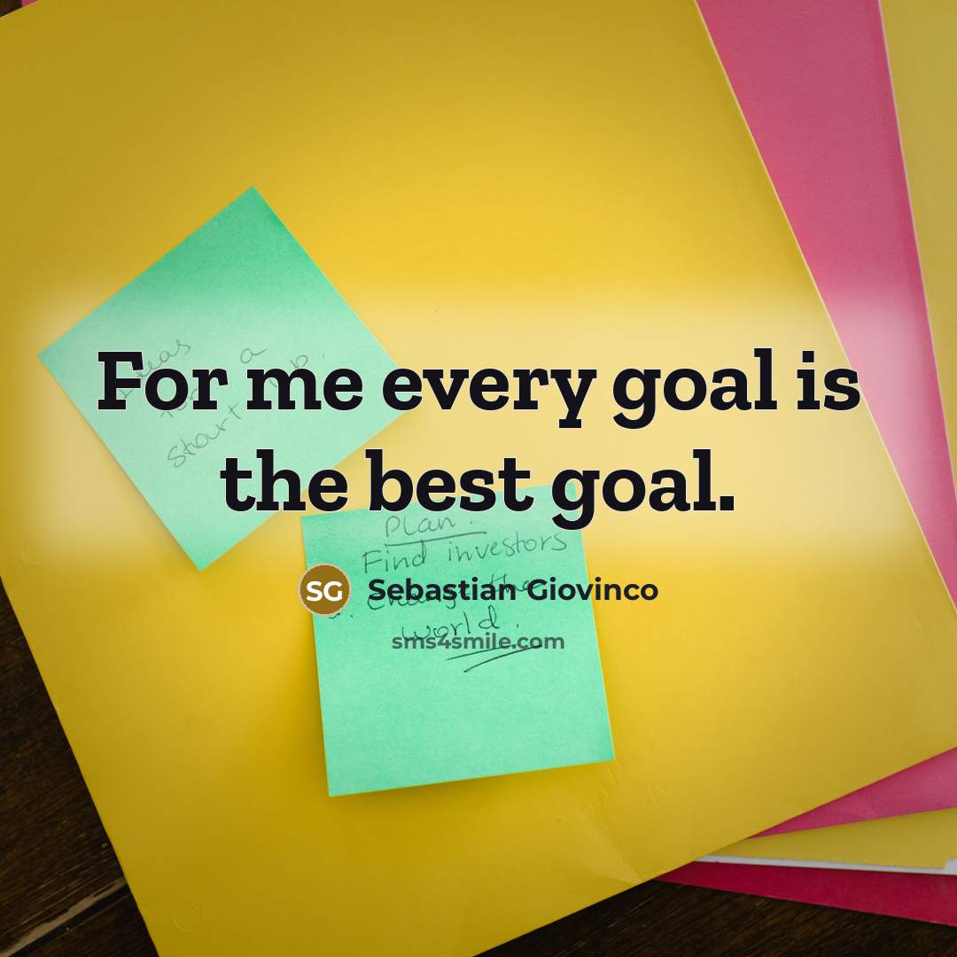 “For me every goal is the best goal.…” quote by Sebastian Giovinco