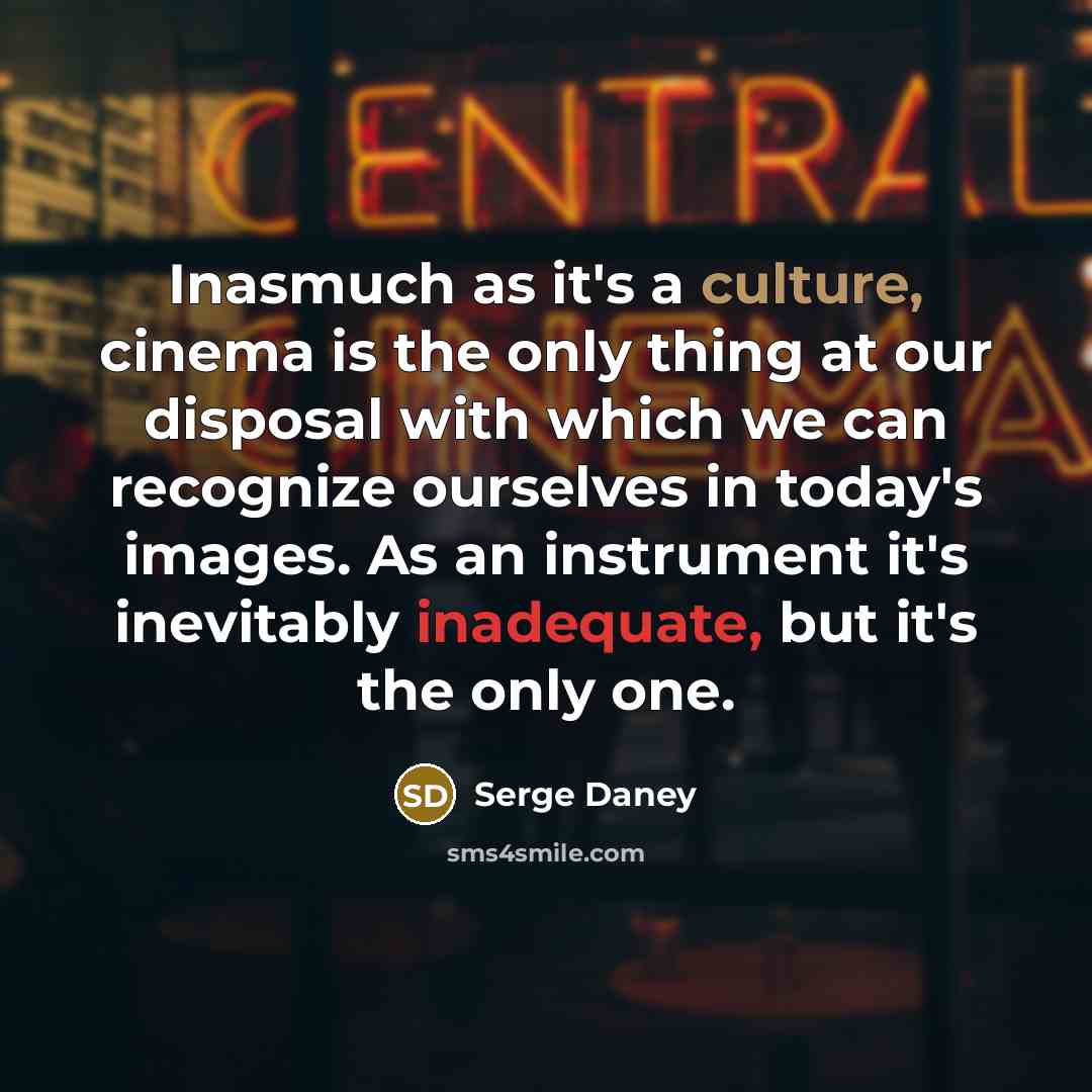 “Inasmuch as it's a culture, cinema is the only thing…” quote by Serge Daney