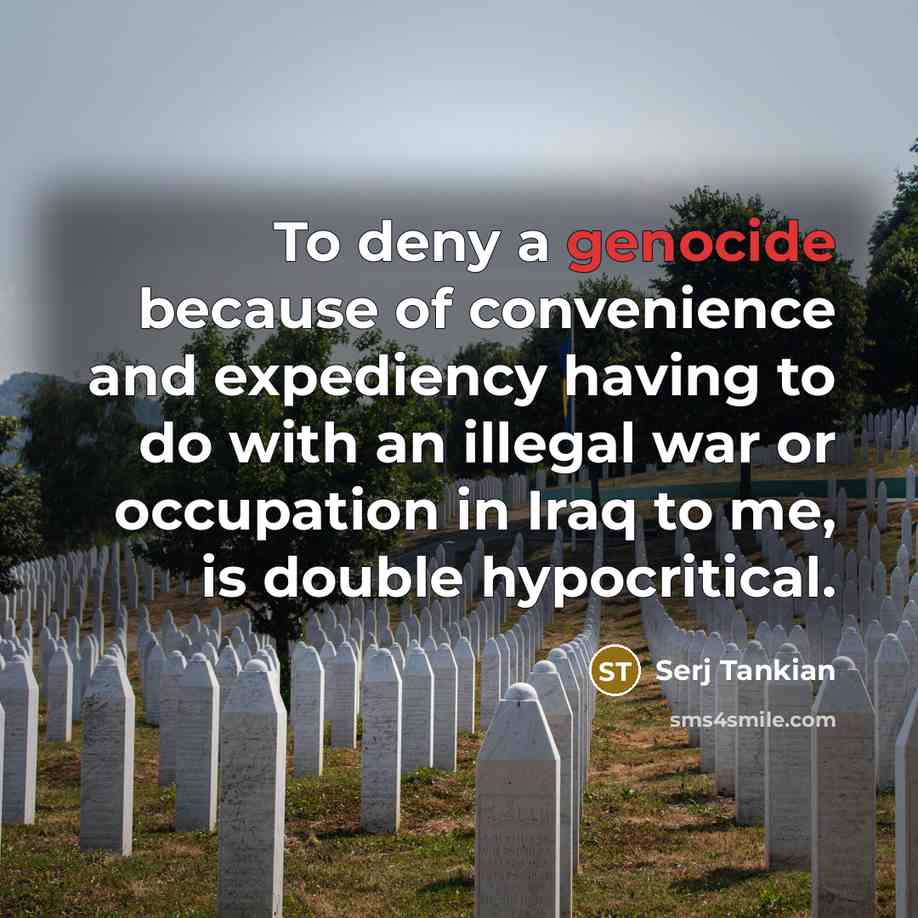 “To deny a genocide because of convenience and expediency having…” quote by Serj Tankian