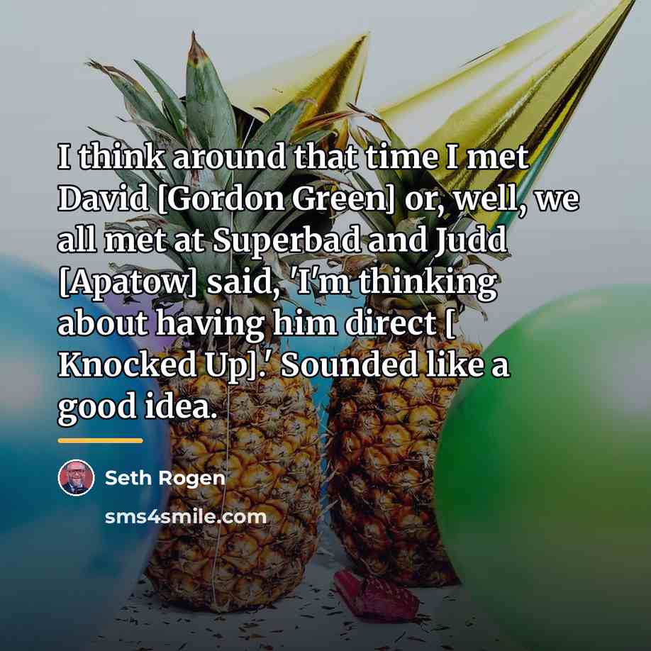 “I think around that time I met David [Gordon Green]…” quote by Seth Rogen