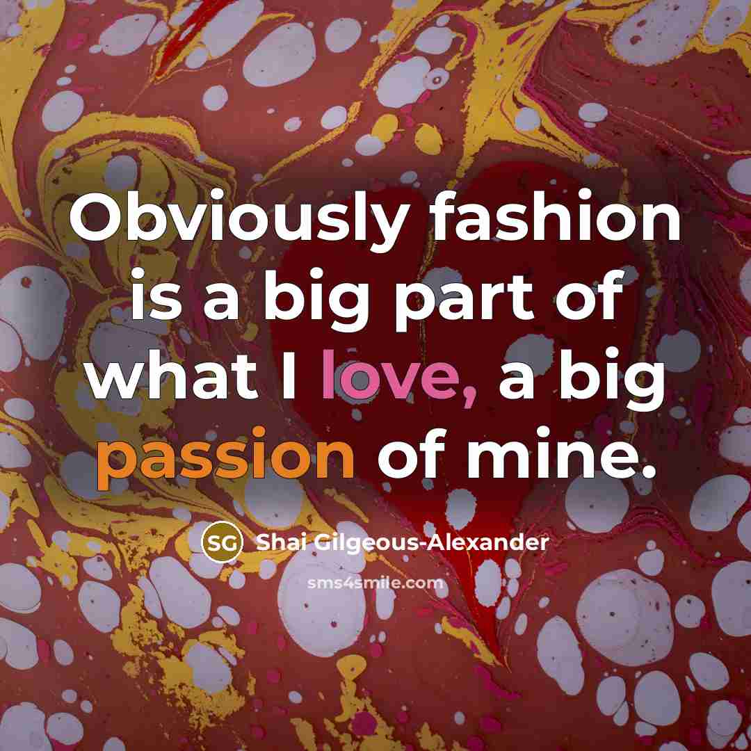“Obviously fashion is a big part of what I love,…” quote by Shai Gilgeous-Alexander