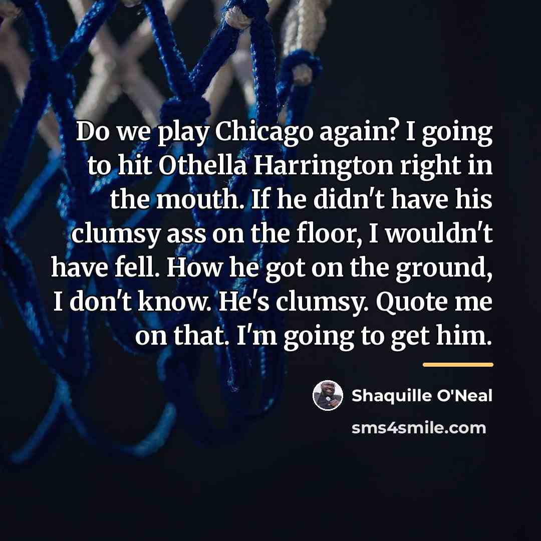 “Do we play Chicago again? I going to hit Othella…” quote by Shaquille O'Neal