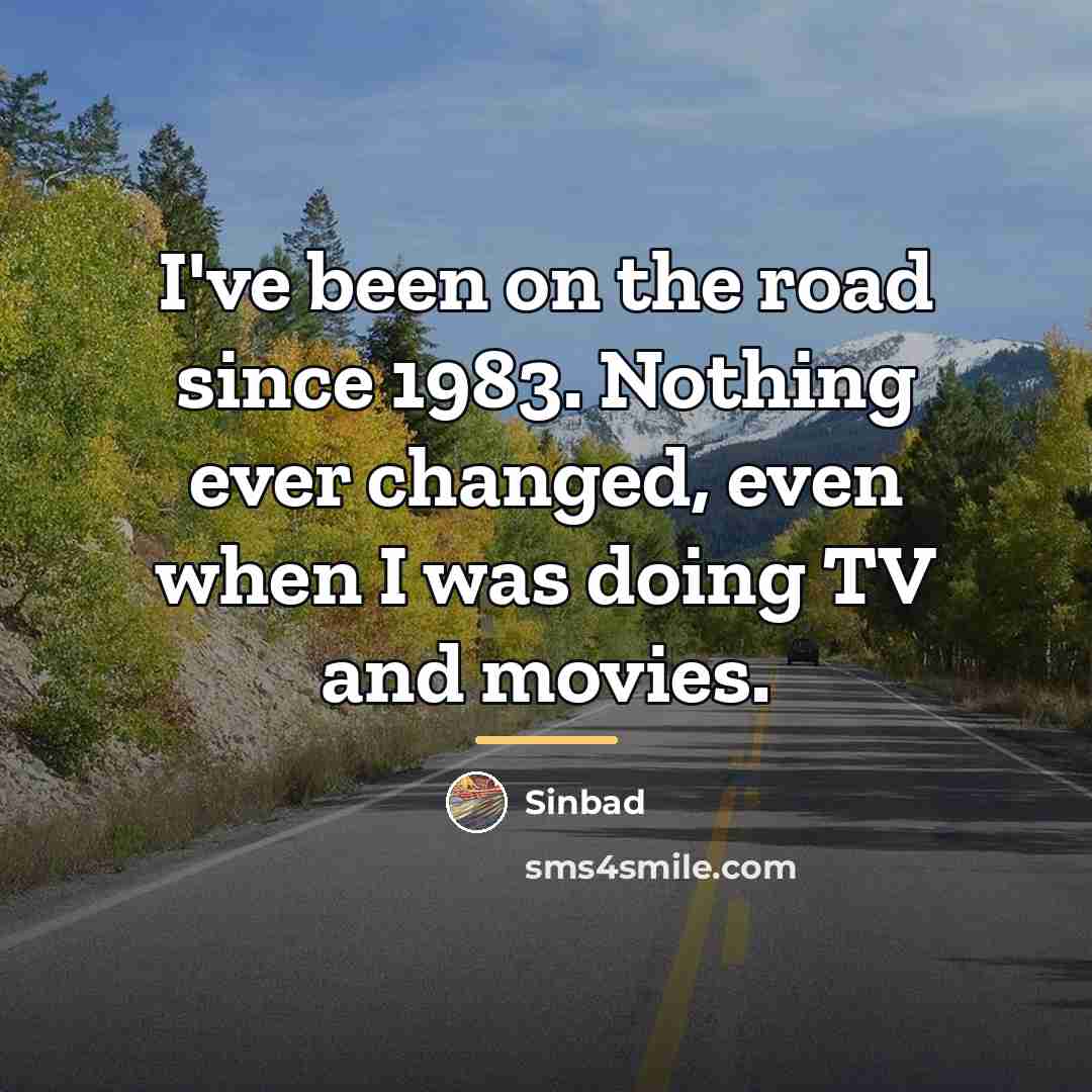 “I've been on the road since 1983. Nothing ever changed,…” quote by Sinbad