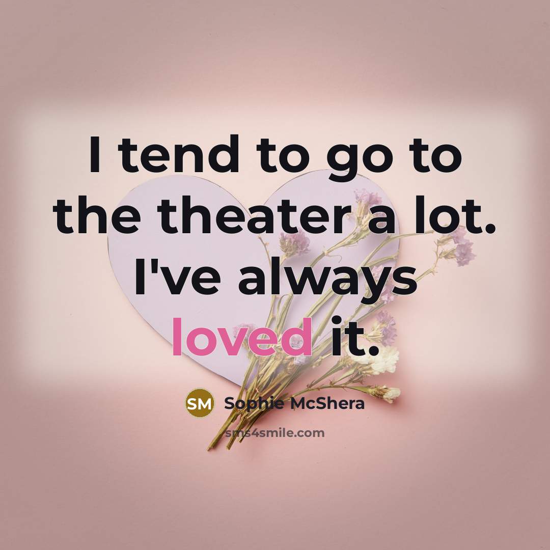 “I tend to go to the theater a lot. I've…” quote by Sophie McShera