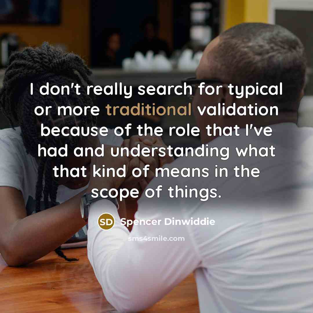 “I don't really search for typical or more traditional validation…” quote by Spencer Dinwiddie