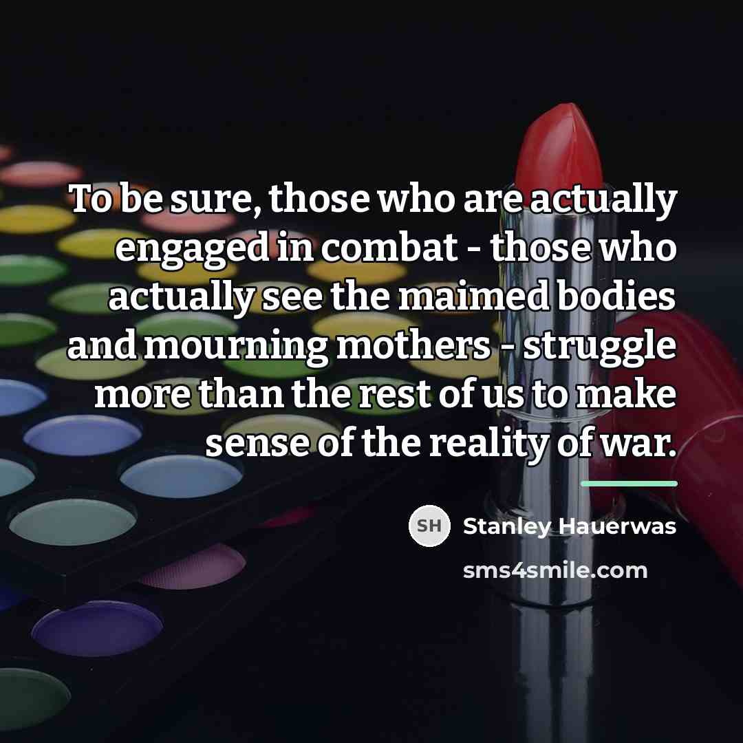 “To be sure, those who are actually engaged in combat…” quote by Stanley Hauerwas