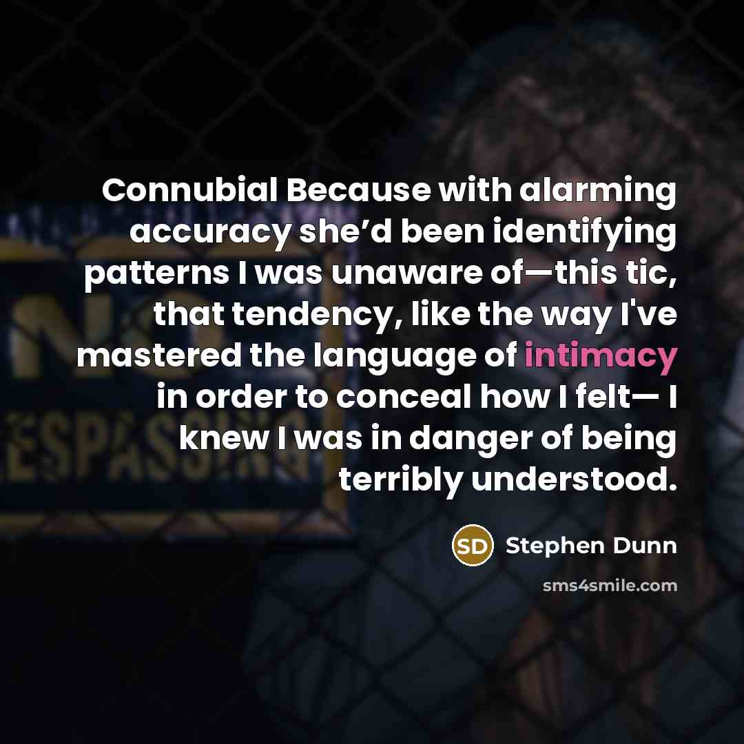 “Connubial Because with alarming accuracy she’d been identifying patterns I…” quote by Stephen Dunn