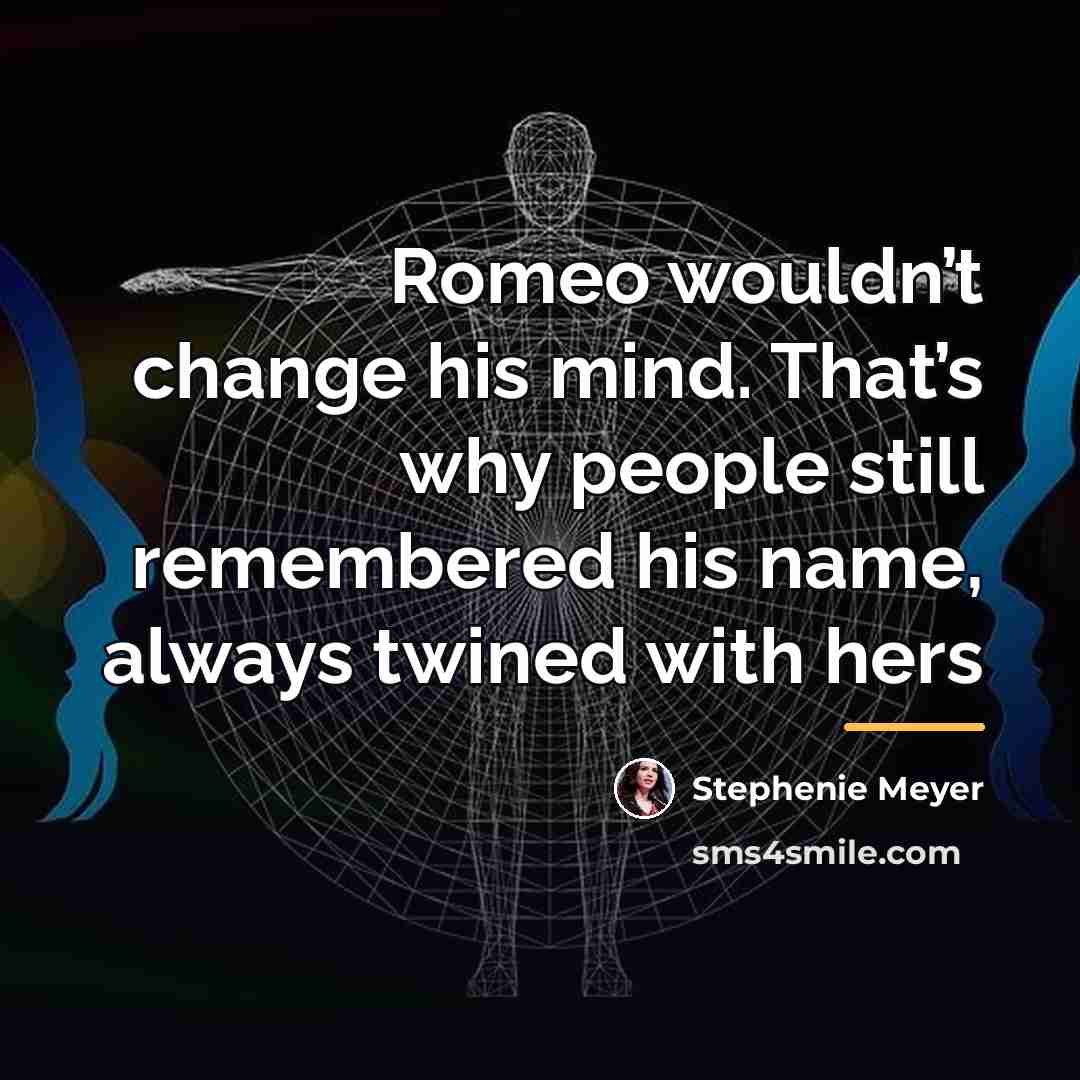 “Romeo wouldn’t change his mind. That’s why people still remembered…” quote by Stephenie Meyer