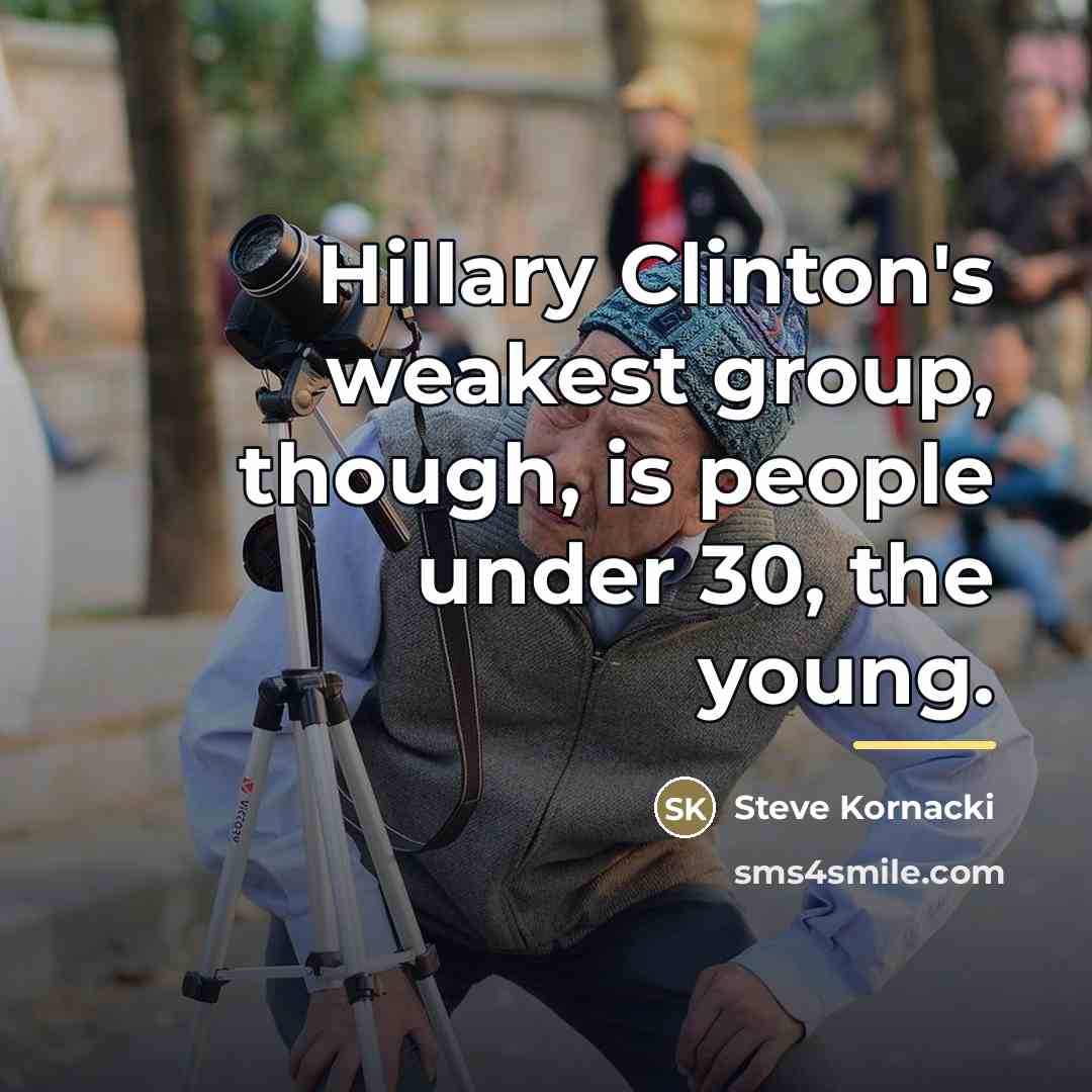 “Hillary Clinton's weakest group, though, is people under 30, the…” quote by Steve Kornacki