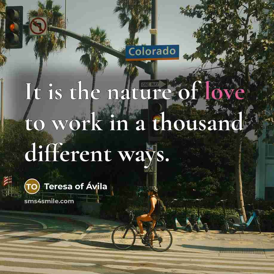“It is the nature of love to work in a…” quote by Teresa of Avila