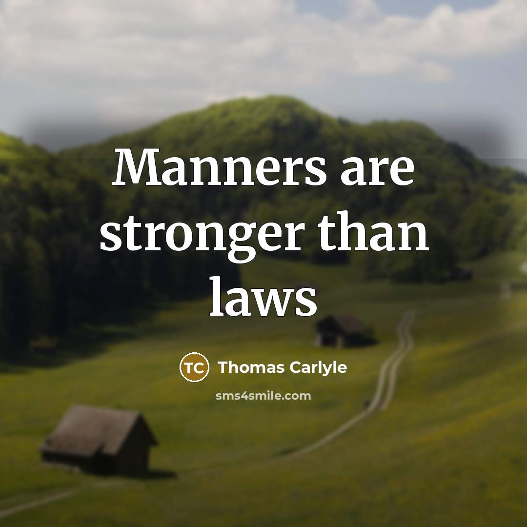 “Manners are stronger than laws…” quote by Thomas Carlyle