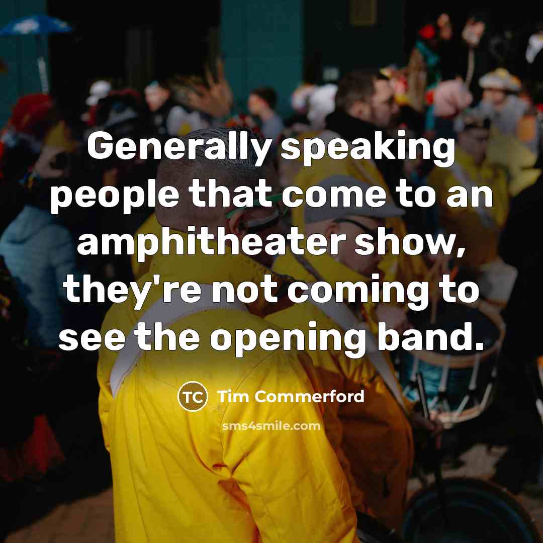 “Generally speaking people that come to an amphitheater show, they're…” quote by Tim Commerford