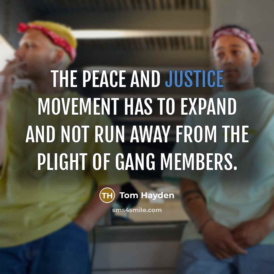 “The peace and justice movement has to expand and not…” quote by Tom Hayden
