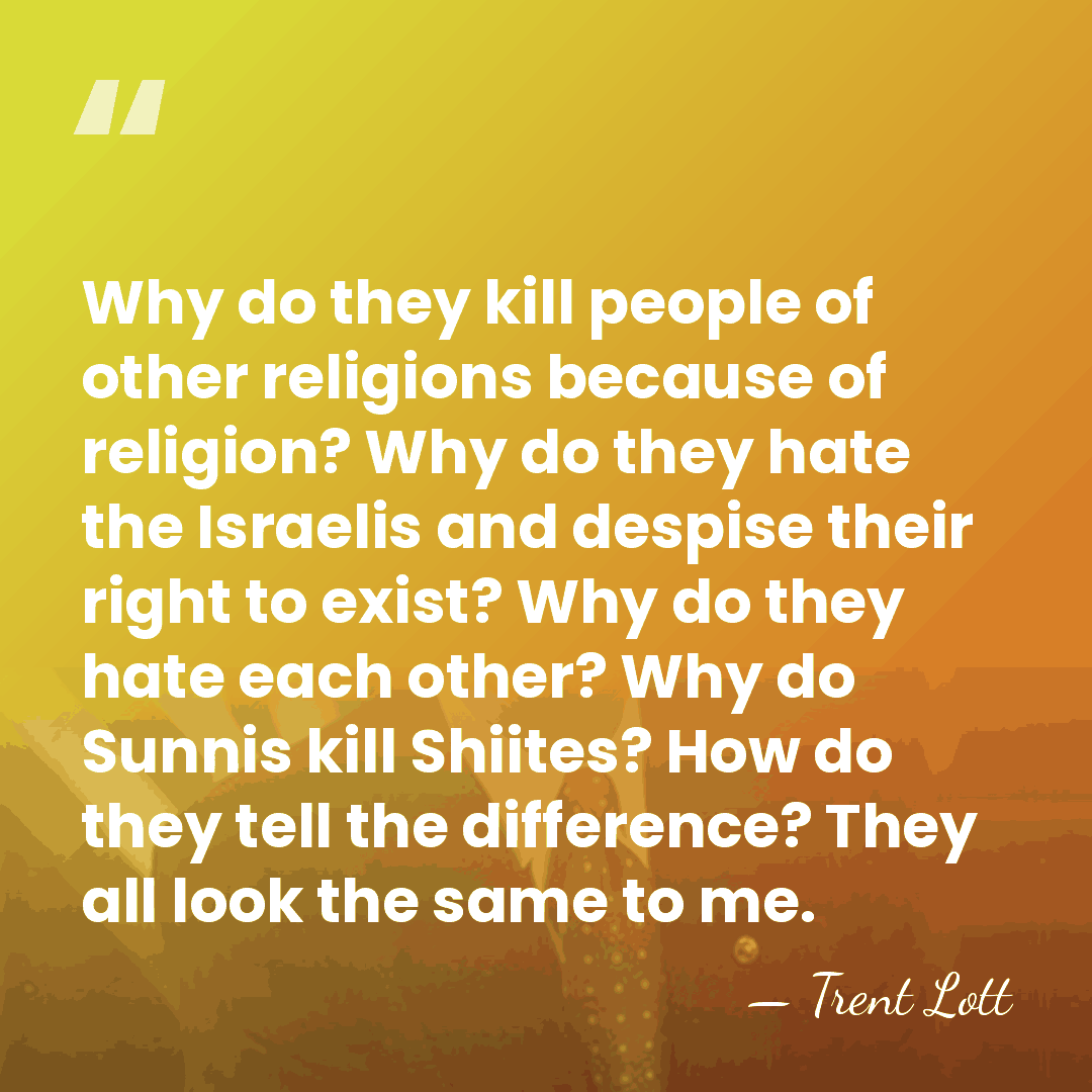 Why do they kill people of other religions because of religion? Why&hellip; - Trent Lott