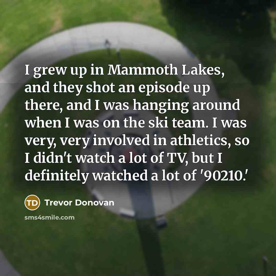 “I grew up in Mammoth Lakes, and they shot an…” quote by Trevor Donovan