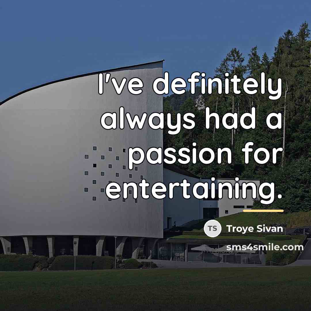 “I've definitely always had a passion for entertaining.…” quote by Troye Sivan