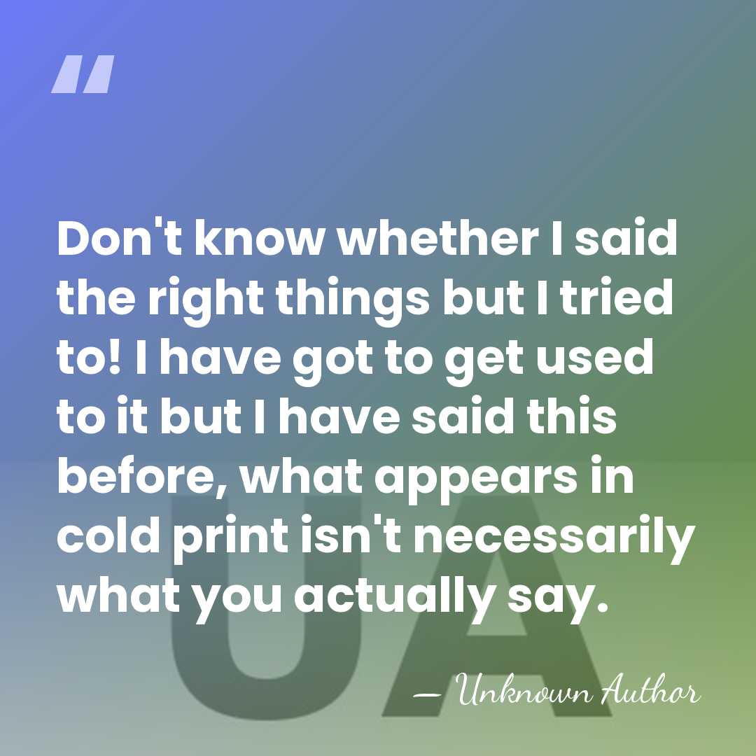 Don't know whether I said the right things but I tried to!&hellip; - Unknown Author