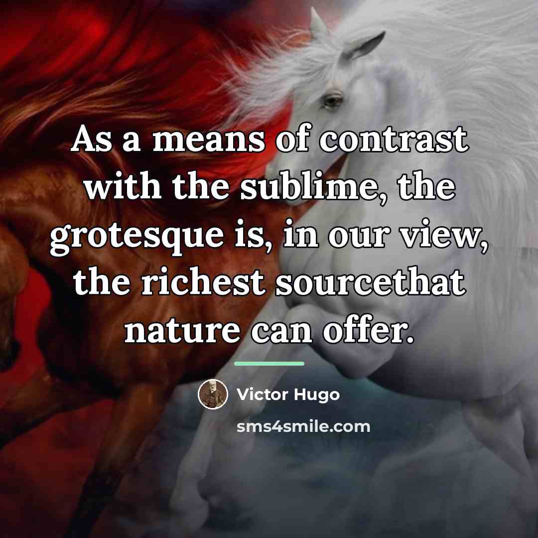 “As a means of contrast with the sublime, the grotesque…” quote by Victor Hugo