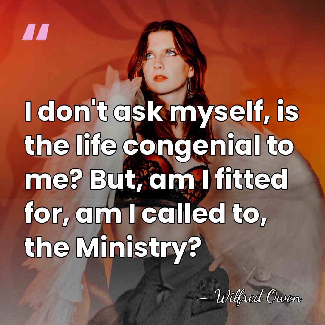 I don't ask myself, is the life congenial to me? But, am&hellip; - Wilfred Owen