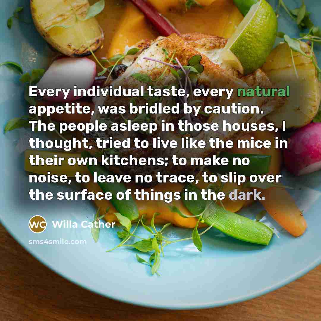 “Every individual taste, every natural appetite, was bridled by caution.…” quote by Willa Cather