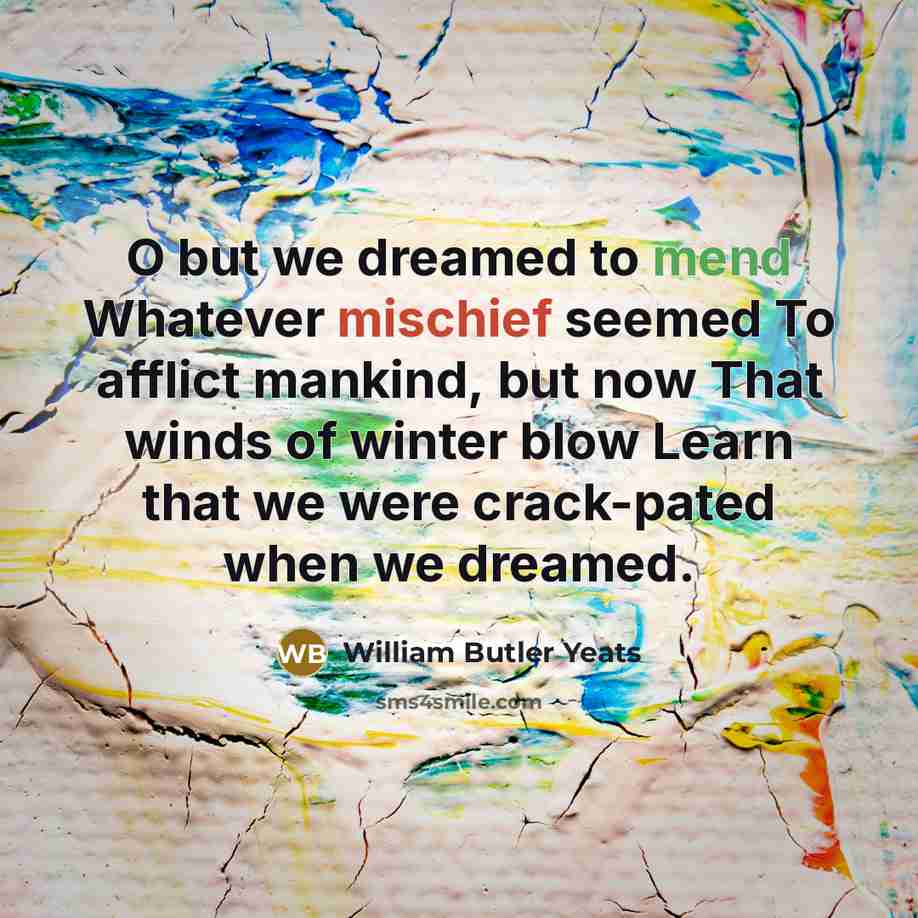 “O but we dreamed to mend Whatever mischief seemed To…” quote by William Butler Yeats